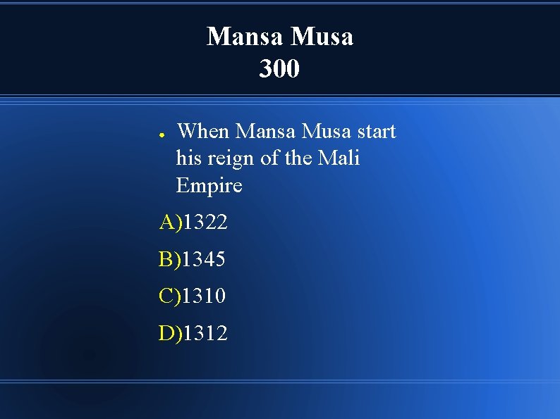 Mansa Musa 300 ● When Mansa Musa start his reign of the Mali Empire