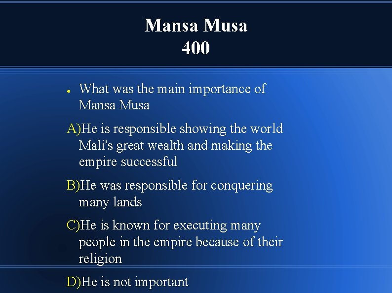 Mansa Musa 400 ● What was the main importance of Mansa Musa A)He is