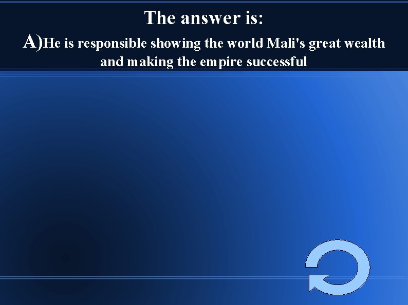 The answer is: A)He is responsible showing the world Mali's great wealth and making