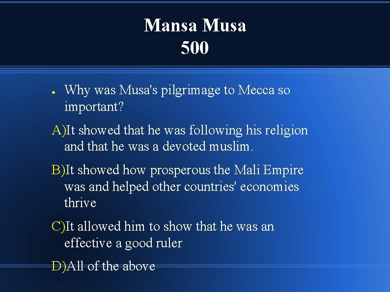 Mansa Musa 500 ● Why was Musa's pilgrimage to Mecca so important? A)It showed