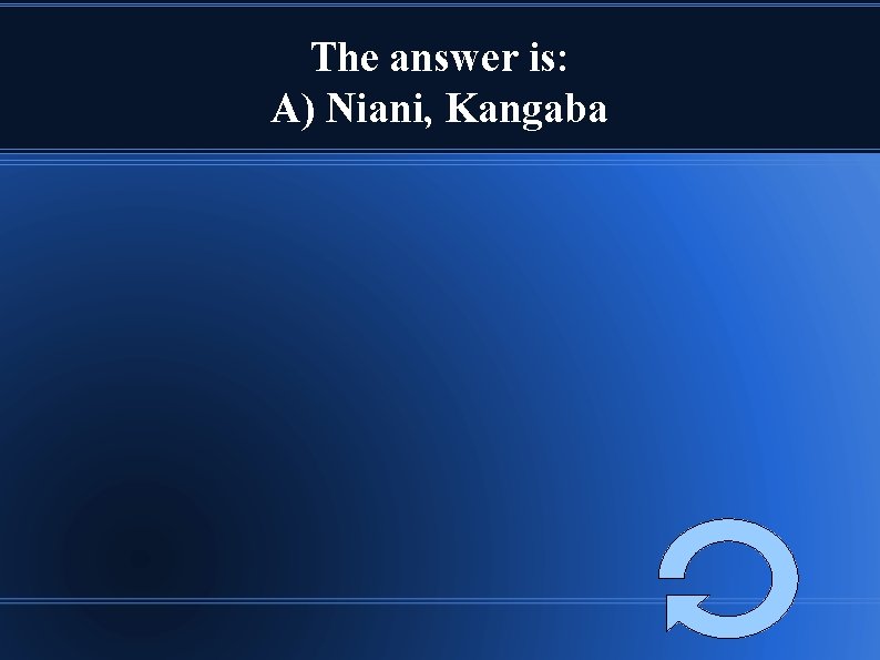 The answer is: A) Niani, Kangaba 