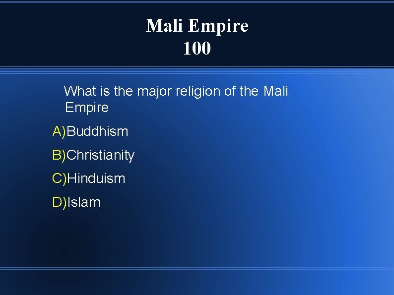 Mali Empire 100 What is the major religion of the Mali Empire A)Buddhism B)Christianity