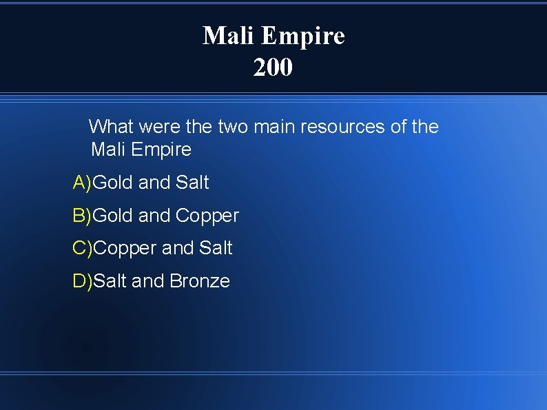 Mali Empire 200 What were the two main resources of the Mali Empire A)Gold