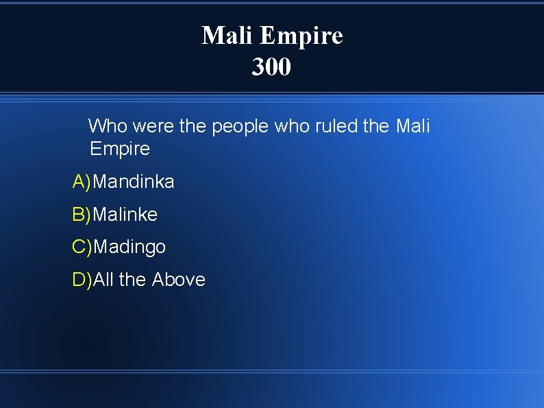 Mali Empire 300 Who were the people who ruled the Mali Empire A)Mandinka B)Malinke