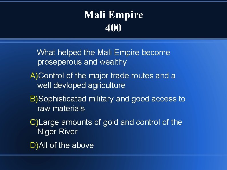 Mali Empire 400 What helped the Mali Empire become proseperous and wealthy A)Control of