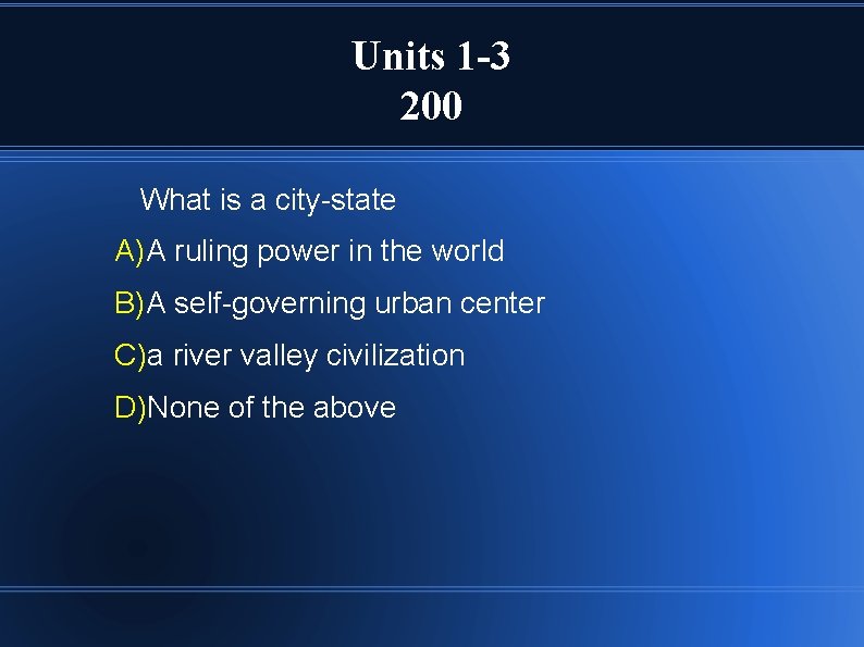 Units 1 -3 200 What is a city-state A)A ruling power in the world