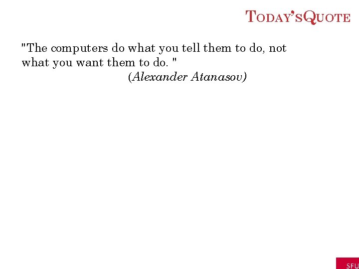 TODAY’S QUOTE "The computers do what you tell them to do, not what you TODAY’S QUOTE "The computers do what you tell them to do, not what you