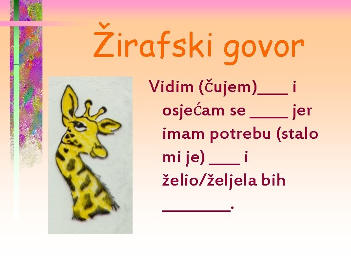 Žirafski govor Vidim (čujem)____ i osjećam se _____ jer imam potrebu (stalo mi je)