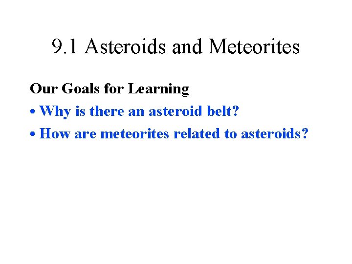 9. 1 Asteroids and Meteorites Our Goals for Learning • Why is there an