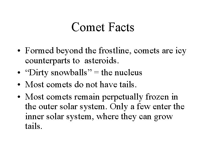 Comet Facts • Formed beyond the frostline, comets are icy counterparts to asteroids. •