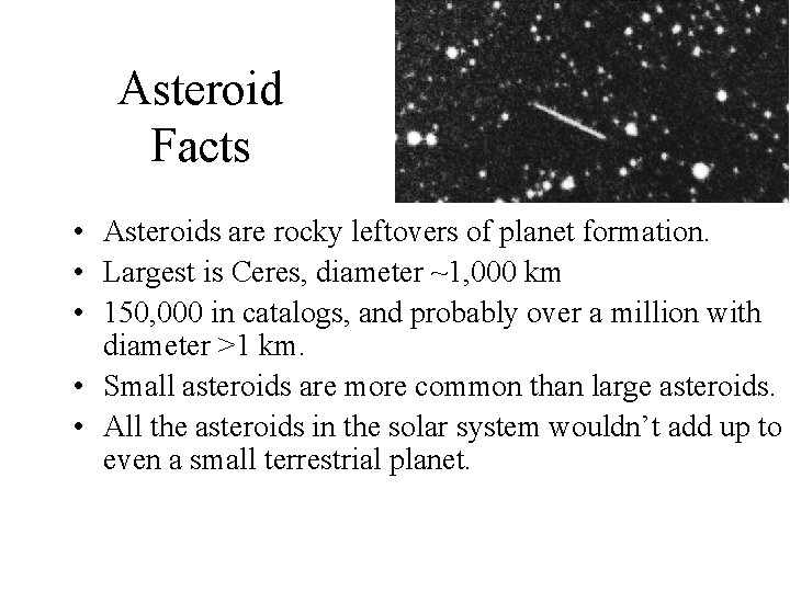 Asteroid Facts • Asteroids are rocky leftovers of planet formation. • Largest is Ceres,