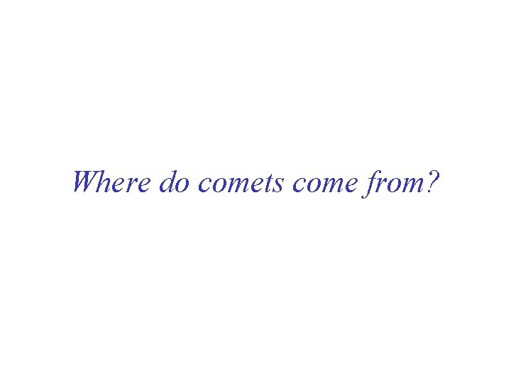 Where do comets come from? 