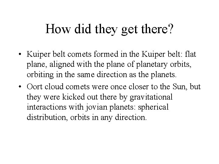 How did they get there? • Kuiper belt comets formed in the Kuiper belt: