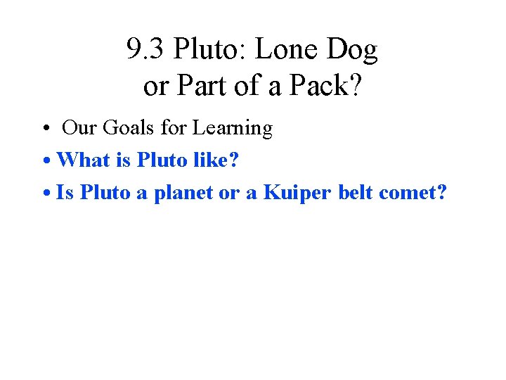 9. 3 Pluto: Lone Dog or Part of a Pack? • Our Goals for