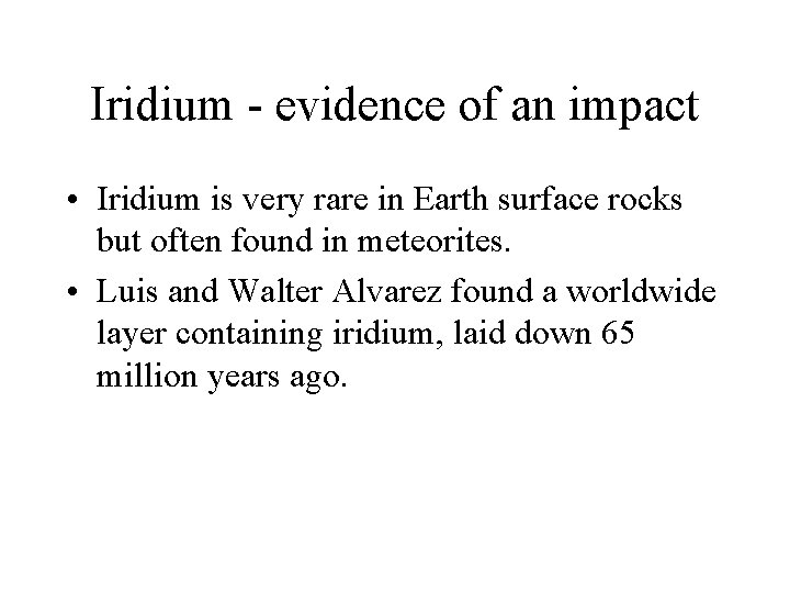 Iridium - evidence of an impact • Iridium is very rare in Earth surface