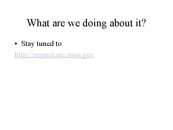 What are we doing about it? • Stay tuned to http: //impact. arc. nasa.