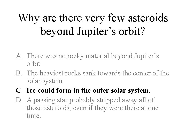 Why are there very few asteroids beyond Jupiter’s orbit? A. There was no rocky