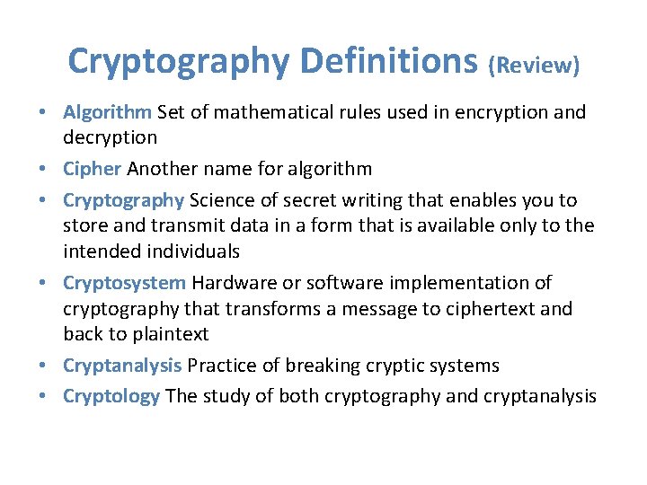 Cryptography Definitions (Review) • Algorithm Set of mathematical rules used in encryption and decryption