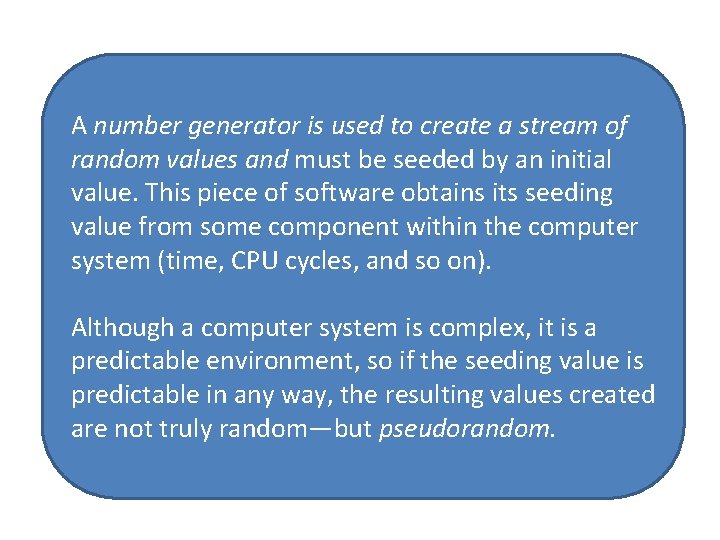 A number generator is used to create a stream of random values and must