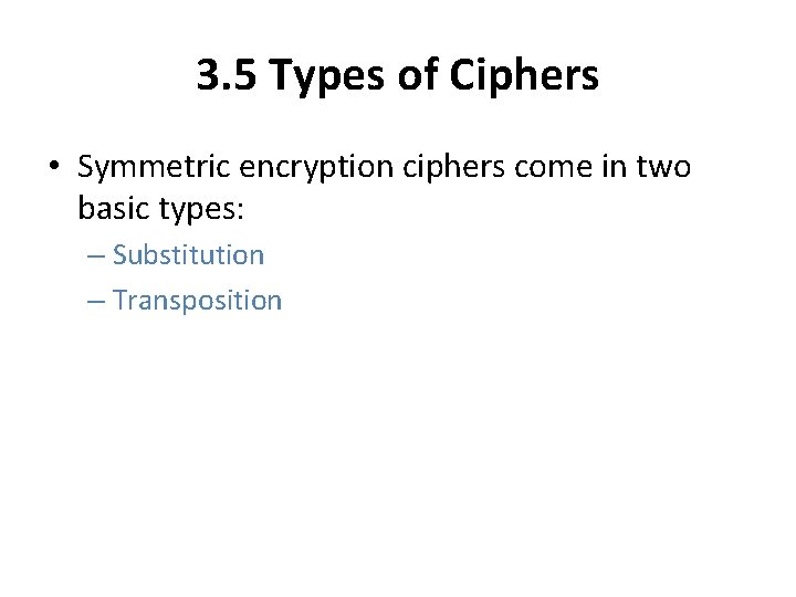 3. 5 Types of Ciphers • Symmetric encryption ciphers come in two basic types: