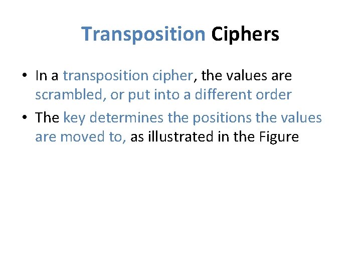 Transposition Ciphers • In a transposition cipher, the values are scrambled, or put into