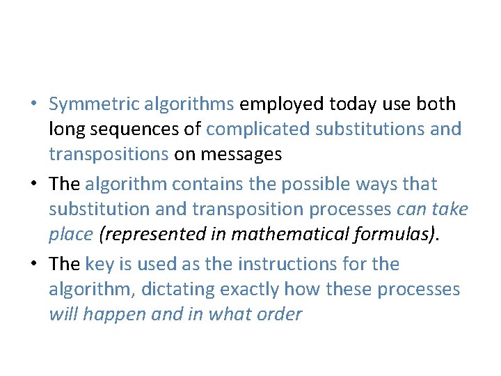 • Symmetric algorithms employed today use both long sequences of complicated substitutions and