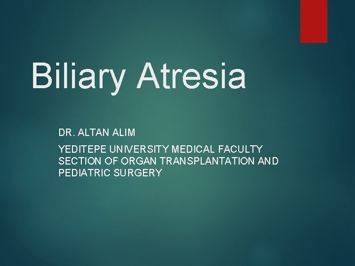 Biliary Atresia DR. ALTAN ALIM YEDITEPE UNIVERSITY MEDICAL FACULTY SECTION OF ORGAN TRANSPLANTATION AND