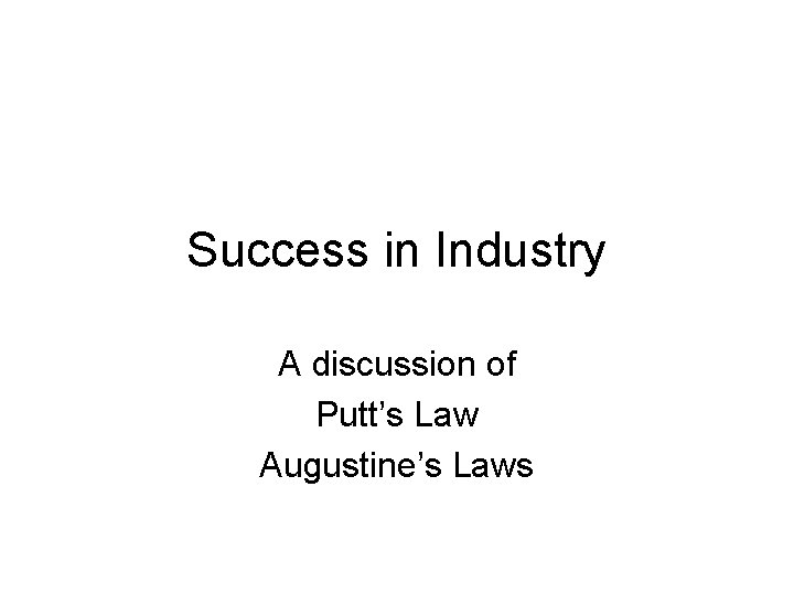 Success in Industry A discussion of Putt’s Law Augustine’s Laws 