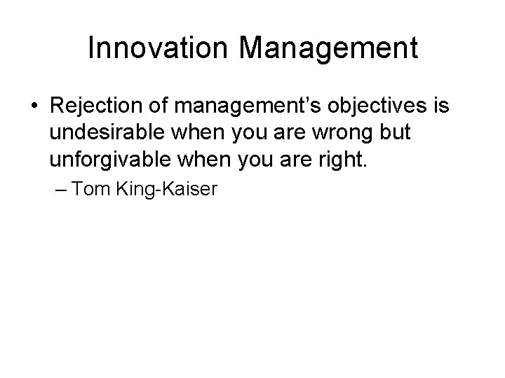 Innovation Management • Rejection of management’s objectives is undesirable when you are wrong but