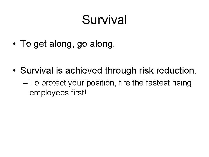 Survival • To get along, go along. • Survival is achieved through risk reduction.