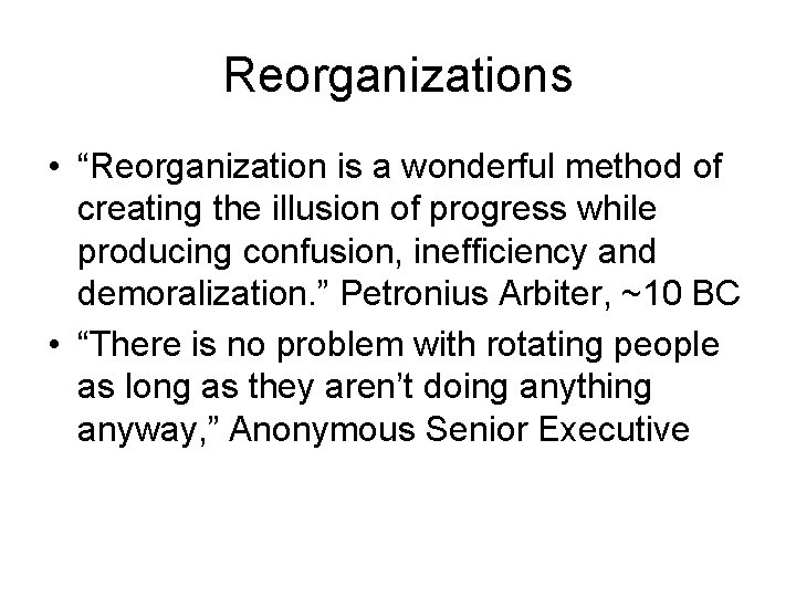 Reorganizations • “Reorganization is a wonderful method of creating the illusion of progress while