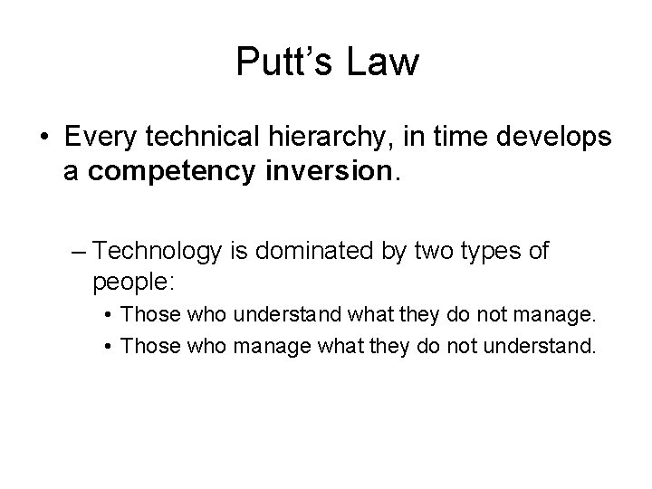 Putt’s Law • Every technical hierarchy, in time develops a competency inversion. – Technology