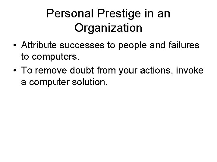 Personal Prestige in an Organization • Attribute successes to people and failures to computers.