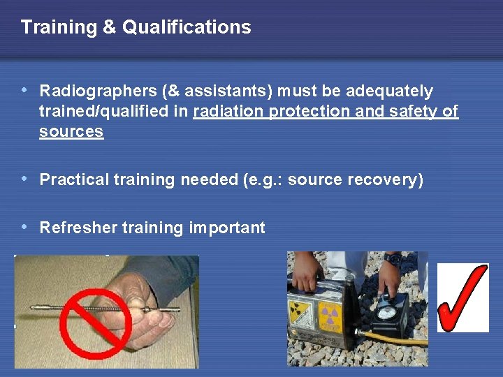 Training & Qualifications • Radiographers (& assistants) must be adequately trained/qualified in radiation protection