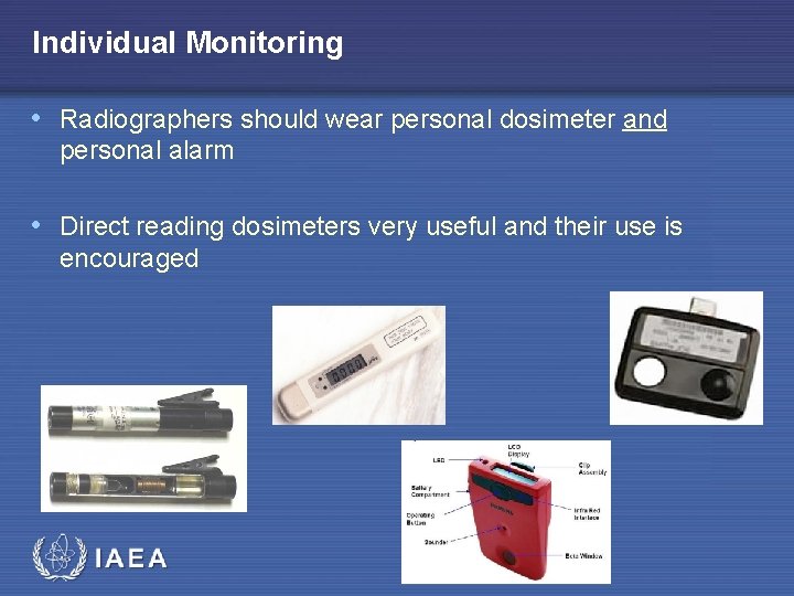 Individual Monitoring • Radiographers should wear personal dosimeter and personal alarm • Direct reading