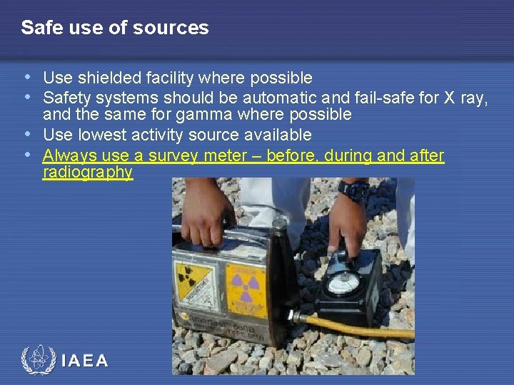 Safe use of sources • Use shielded facility where possible • Safety systems should