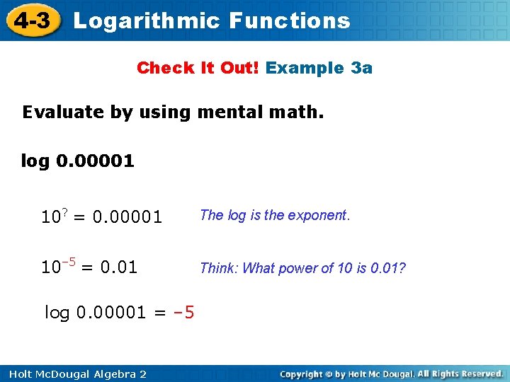 4 -3 Logarithmic Functions Check It Out! Example 3 a Evaluate by using mental