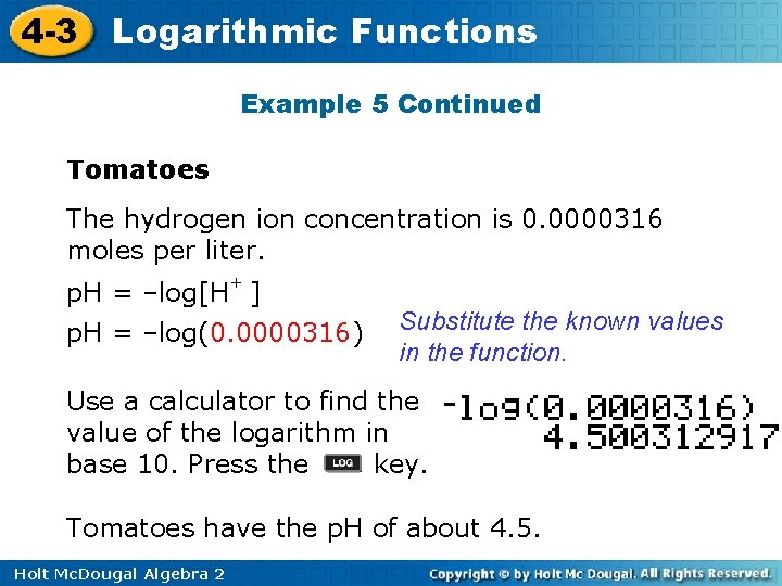 4 -3 Logarithmic Functions Example 5 Continued Tomatoes The hydrogen ion concentration is 0.