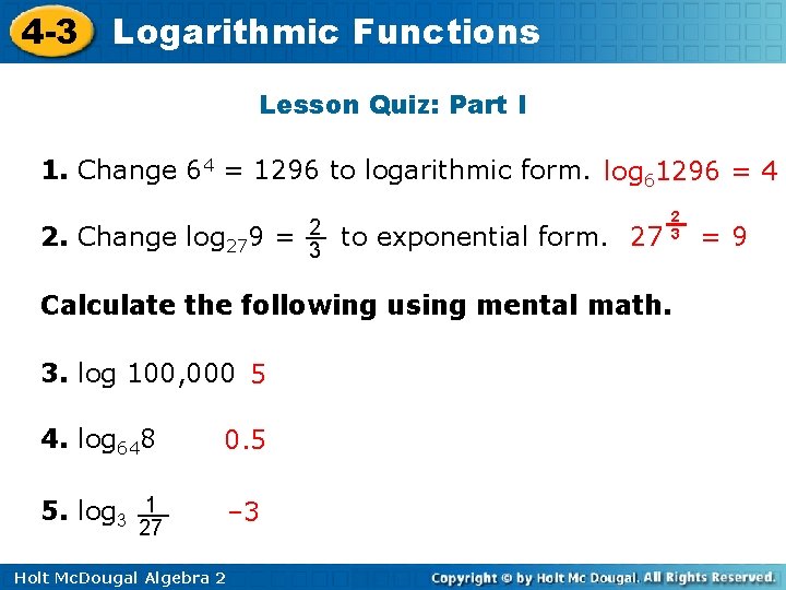 4 -3 Logarithmic Functions Lesson Quiz: Part I 1. Change 64 = 1296 to