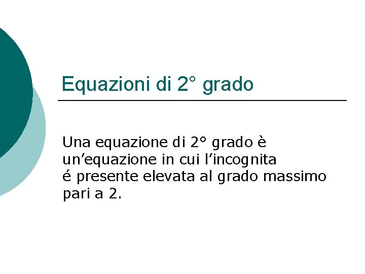 Equazioni di 2° grado Una equazione di 2° grado è un’equazione in cui l’incognita