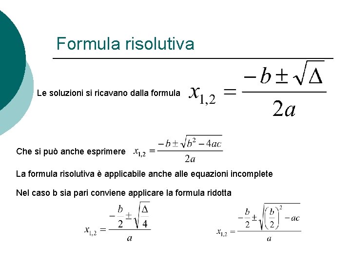 Formula risolutiva Le soluzioni si ricavano dalla formula Che si può anche esprimere La