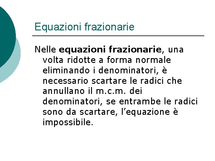 Equazioni frazionarie Nelle equazioni frazionarie, una volta ridotte a forma normale eliminando i denominatori,