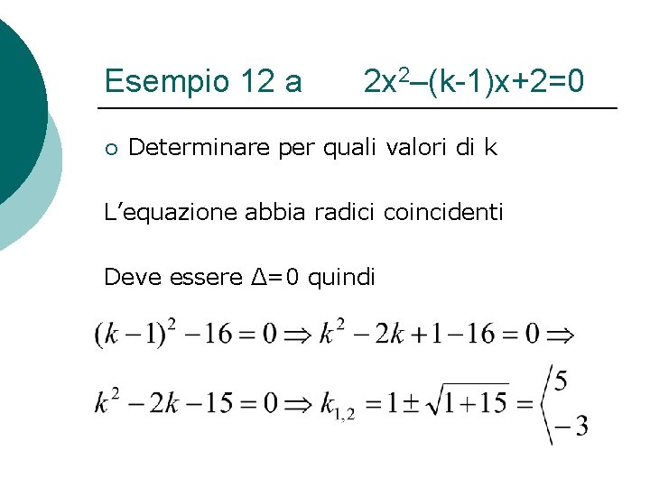 Esempio 12 a ¡ 2 x 2–(k-1)x+2=0 Determinare per quali valori di k L’equazione