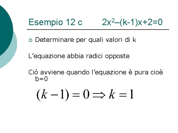 Esempio 12 c ¡ 2 x 2–(k-1)x+2=0 Determinare per quali valori di k L’equazione