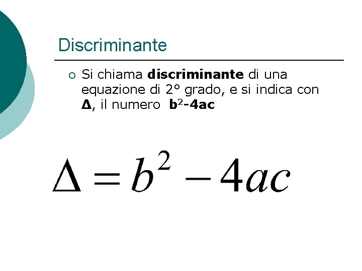 Discriminante ¡ Si chiama discriminante di una equazione di 2° grado, e si indica