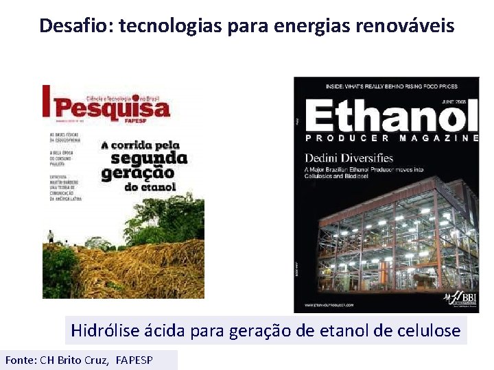 Desafio: tecnologias para energias renováveis Hidrólise ácida para geração de etanol de celulose Fonte: