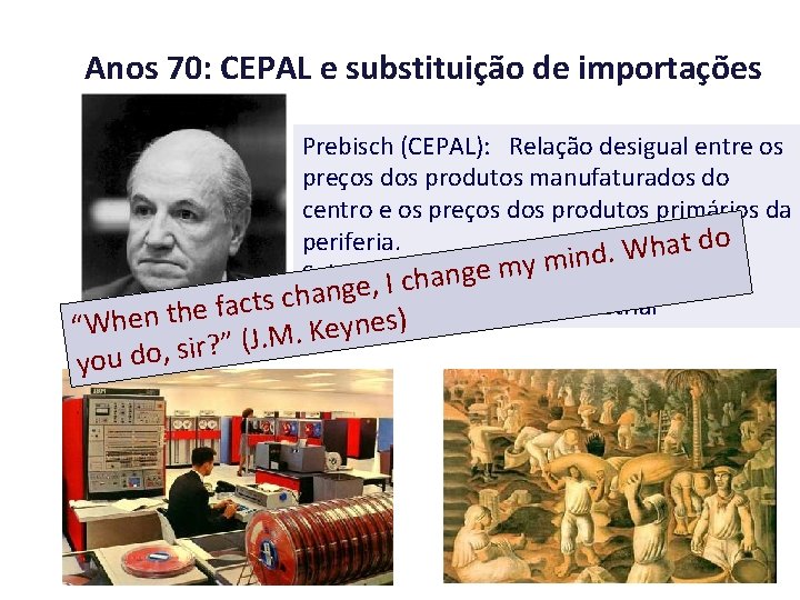 Anos 70: CEPAL e substituição de importações Prebisch (CEPAL): Relação desigual entre os preços