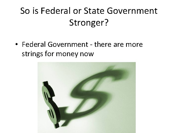 So is Federal or State Government Stronger? • Federal Government - there are more So is Federal or State Government Stronger? • Federal Government - there are more