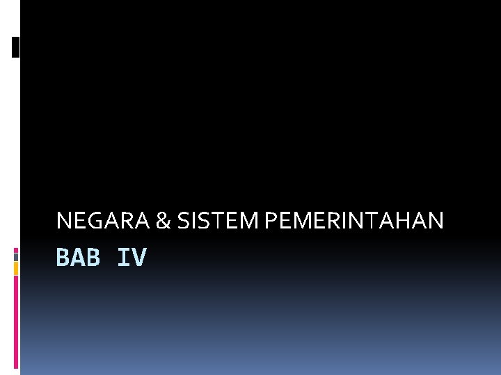 NEGARA & SISTEM PEMERINTAHAN BAB IV 