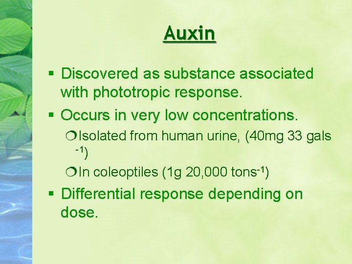 Auxin Discovered as substance associated with phototropic response. Occurs in very low concentrations. Isolated